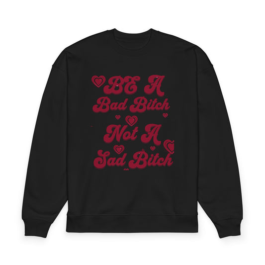 Be A Bad Bitch Not A Sad Bitch Sweatshirt | Script Hearts Design